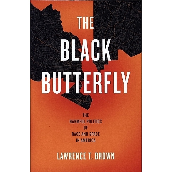 The Black Butterfly - The Harmful Politics of Race and Space in America, Lawrence T. Brown
