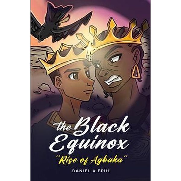 The Black Equinox Rise of Agbaka, Daniel A Epih