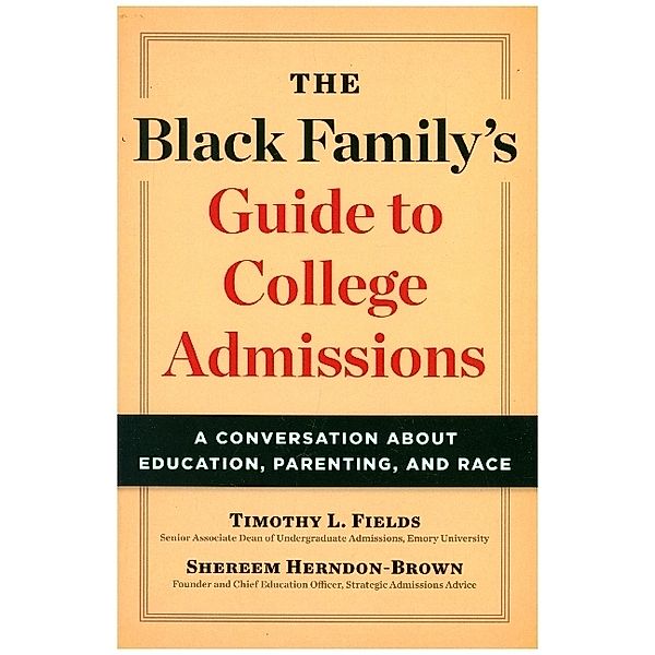 The Black Family's Guide to College Admissions - A Conversation about Education, Parenting, and Race, Timothy L. Fields, Shereem Herndon-brown