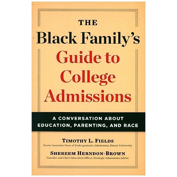The Black Family's Guide to College Admissions - A Conversation about Education, Parenting, and Race, Timothy L. Fields, Shereem Herndon-brown