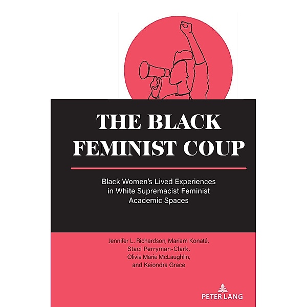 The Black Feminist Coup / Equity in Higher Education Theory, Policy, and Praxis Bd.19, Jennifer L. Richardson, Mariam Konaté, Staci Perryman-Clark, Olivia Marie McLaughlin, Keiondra Grace