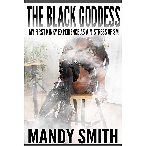 The Black Goddess: My First Kinky Experience as a Mistress of SM, Mandy Smith