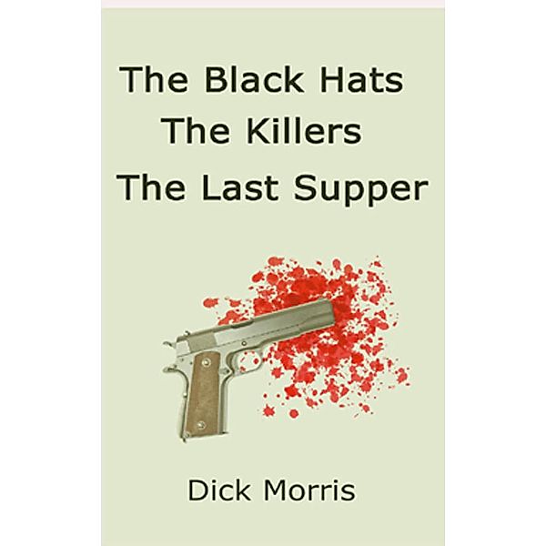 The Black Hats The Killers The Last Supper (The Max Grannit Stories), Dick Morris
