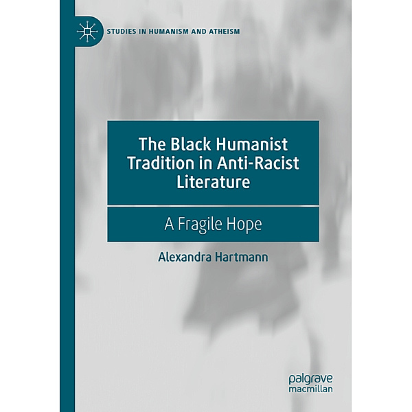 The Black Humanist Tradition in Anti-Racist Literature, Alexandra Hartmann