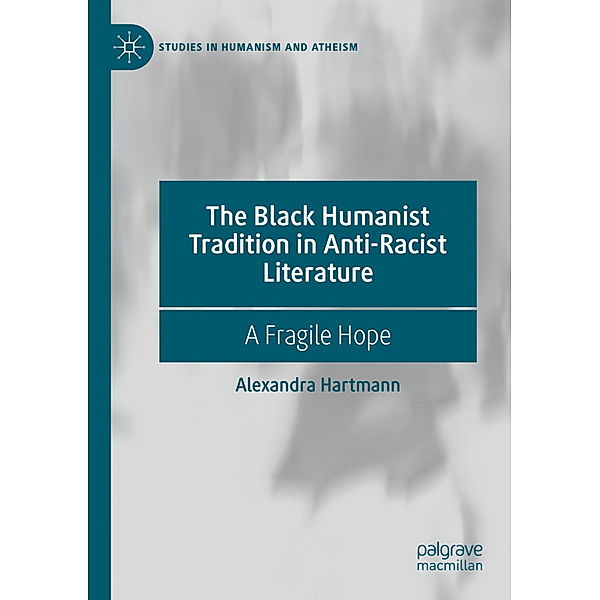 The Black Humanist Tradition in Anti-Racist Literature, Alexandra Hartmann