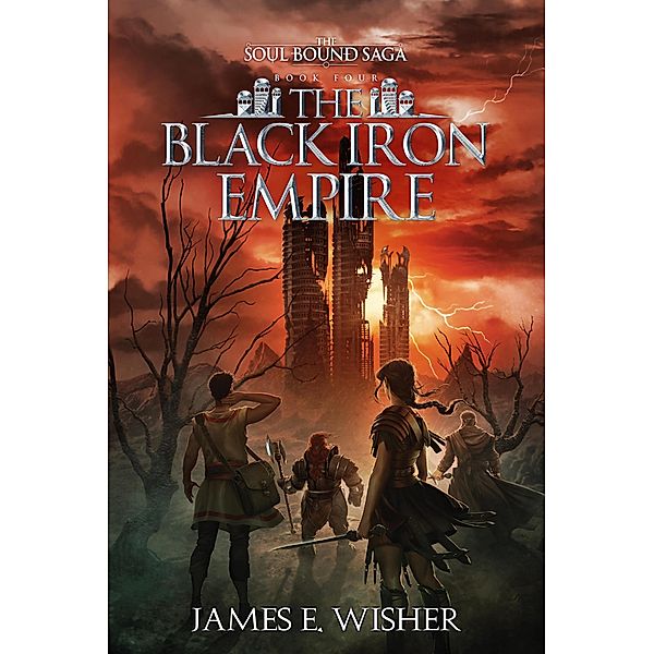 The Black Iron Empire (The Soul Bound Saga, #4) / The Soul Bound Saga, James E. Wisher