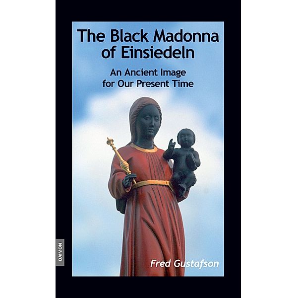 The Black Madonna of Einsiedeln - An Ancient Image for Our Present Time, Fred Gustafson