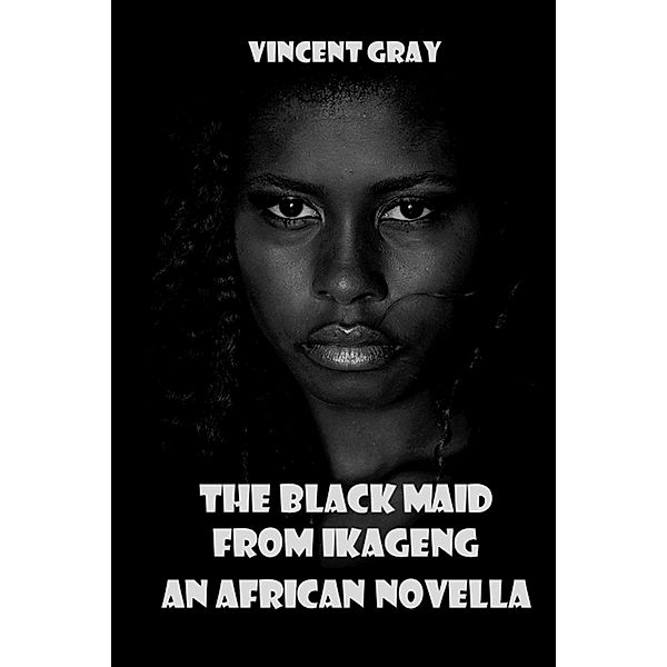 The Black Maid from Ikageng. An African Novella., Vincent Gray