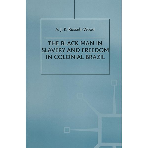 The Black Man in Slavery and Freedom in Colonial Brazil / St Antony's Series, A J R Russell-Wood