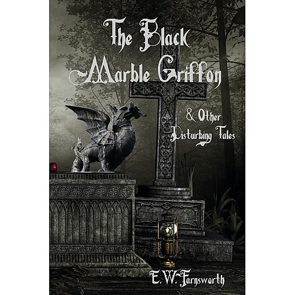 The Black Marble Griffon & Other Disturbing Tales, E. W. Farnsworth