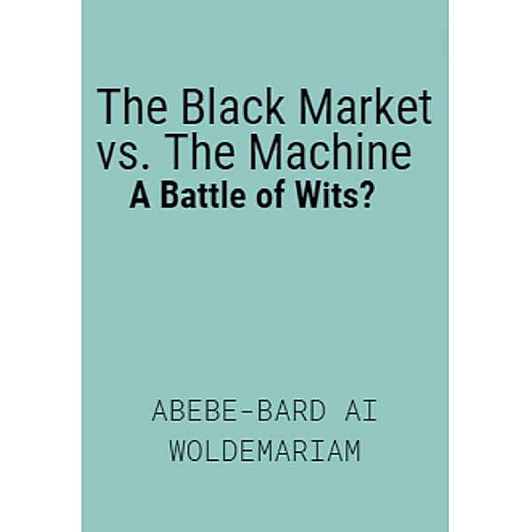 The Black Market vs. The Machine: A Battle of Wits? (1A, #1) / 1A, Abebe-Bard Ai Woldemariam