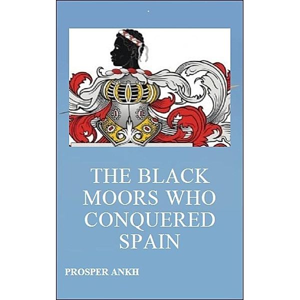 The Black Moors who Conquered Spain, Prosper Ankh