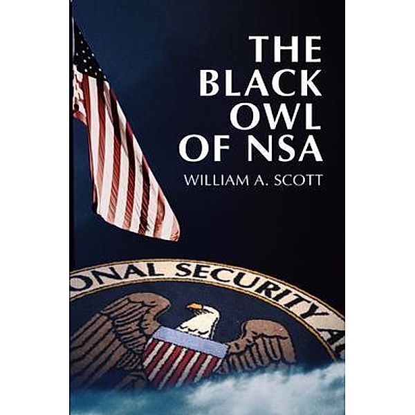 The Black Owl of NSA, William Anthony Scott
