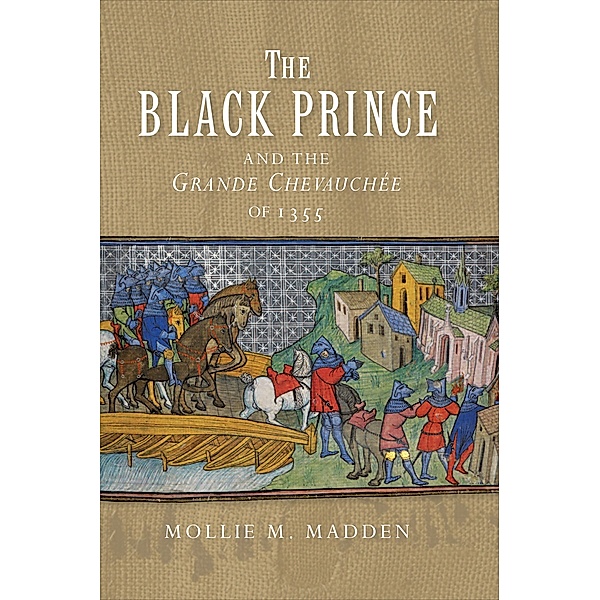 The Black Prince and the Grande Chevauchée of 1355, Mollie M. Madden