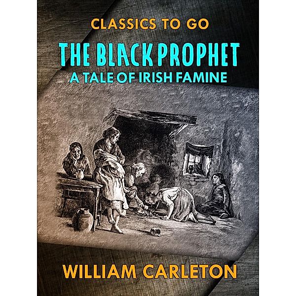 The Black Prophet: A Tale Of Irish Famine, William Carleton