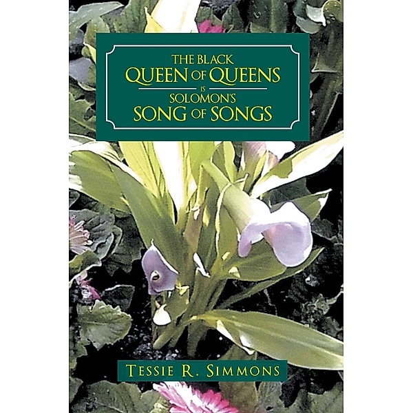 The Black Queen of Queens Is Solomon'S Song of Songs, Tessie R. Simmons