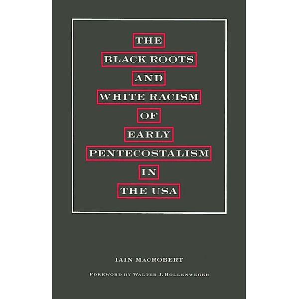 The Black Roots and White Racism of Early Pentecostalism in the USA, Walter J Hollenweger, Iain MacRobert