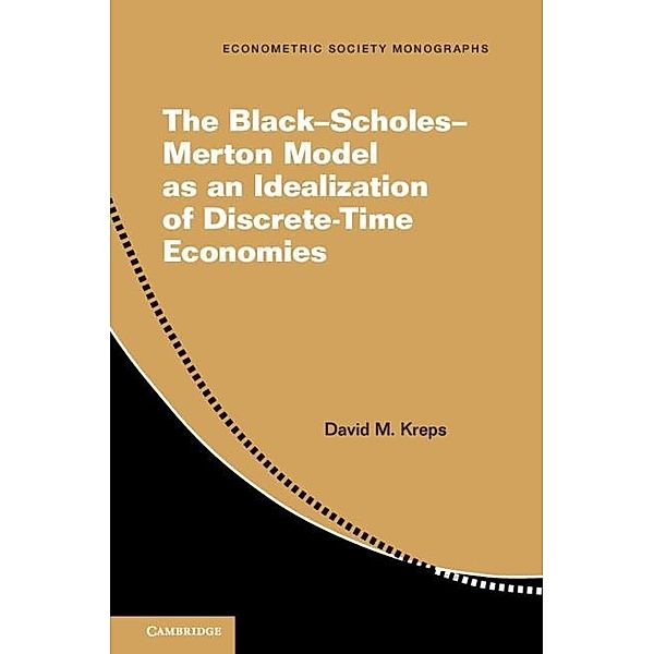 The Black-Scholes-Merton Model as an Idealization of Discrete-Time Economies / Econometric Society Monographs, David M. Kreps