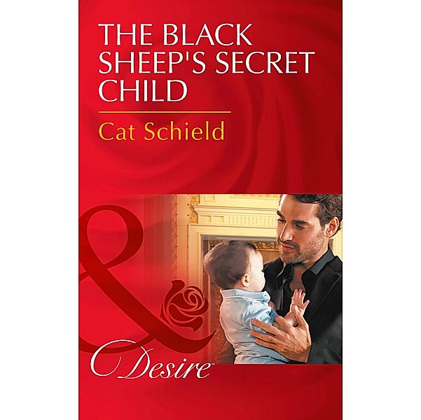 The Black Sheep's Secret Child (Mills & Boon Desire) (Billionaires and Babies, Book 76), Cat Schield
