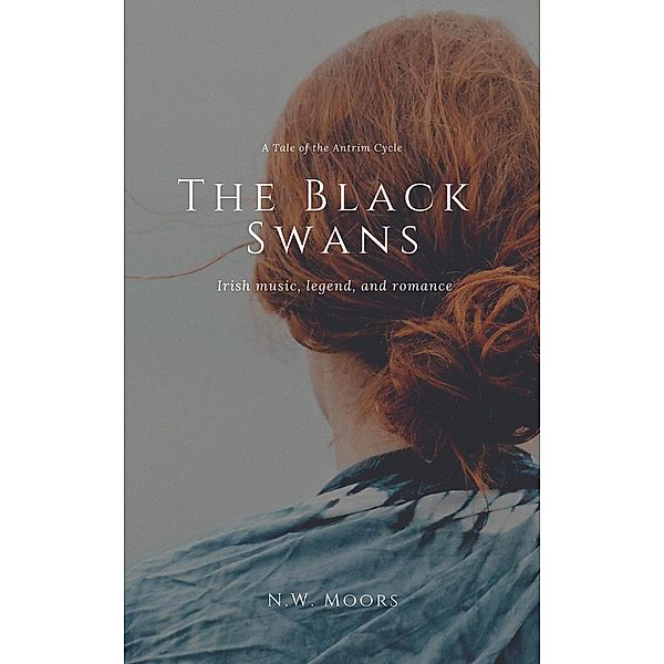 The Black Swans (A Tale of the Antrim Cycle, #1) / A Tale of the Antrim Cycle, N. W. Moors