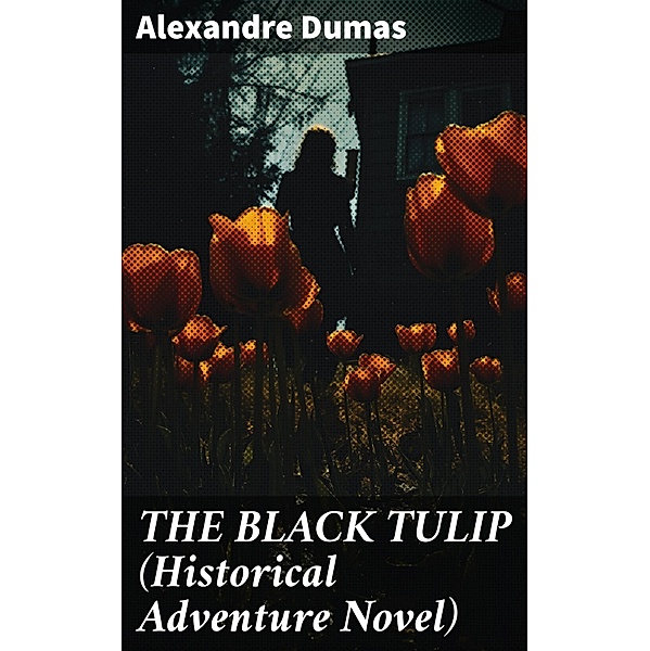THE BLACK TULIP (Historical Adventure Novel), Alexandre Dumas