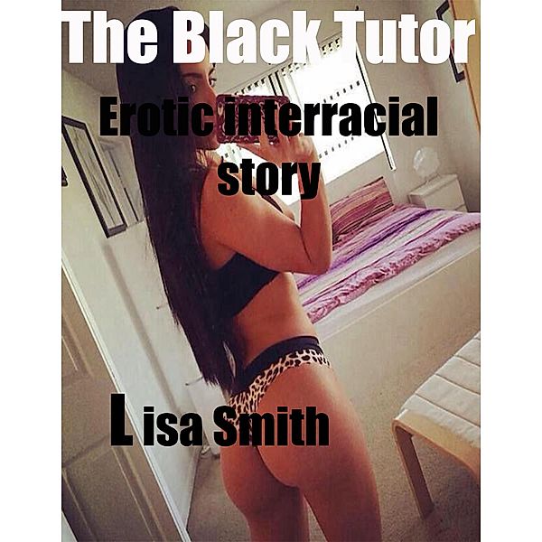 The Black Tutor Erotic Interracial Story, Lisa Smith