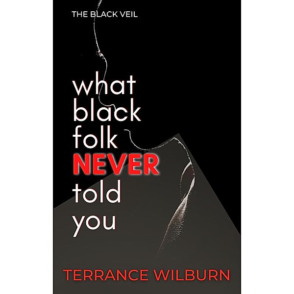 The Black Veil: What Black Folk Never Told You., Terrance Wilburn