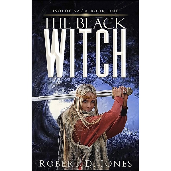The Black Witch (Isolde Saga, #1), Robert D. Jones
