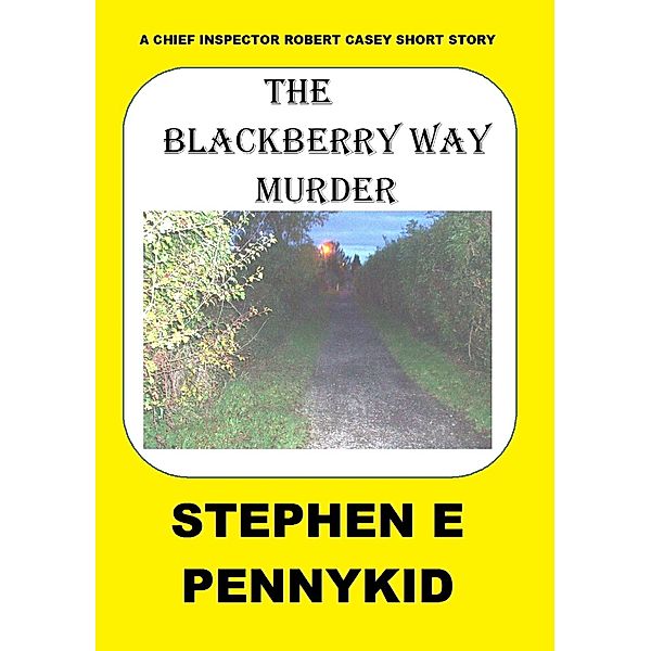 The Blackberry Way Murder (A Chief Inspector Robert Casey Short Story, #1) / A Chief Inspector Robert Casey Short Story, Stephen E Pennykid