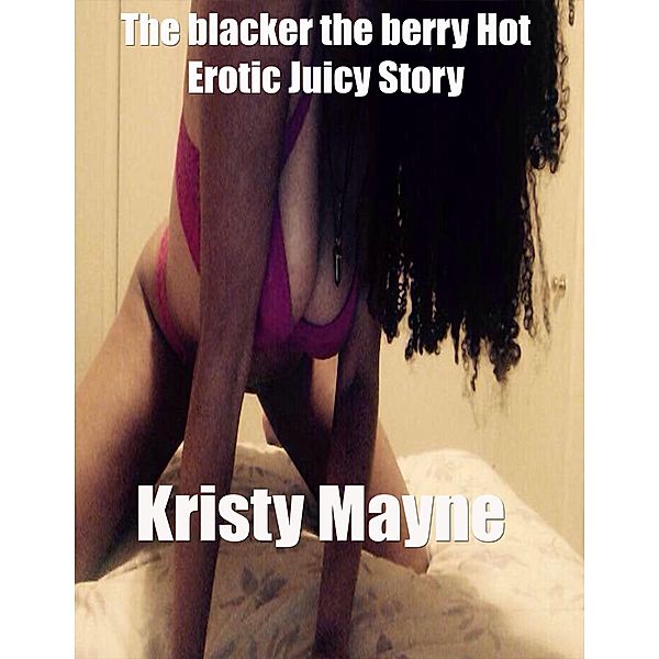 The Blacker the Berry Hot Erotic Juicy Story, Kristy Mayne