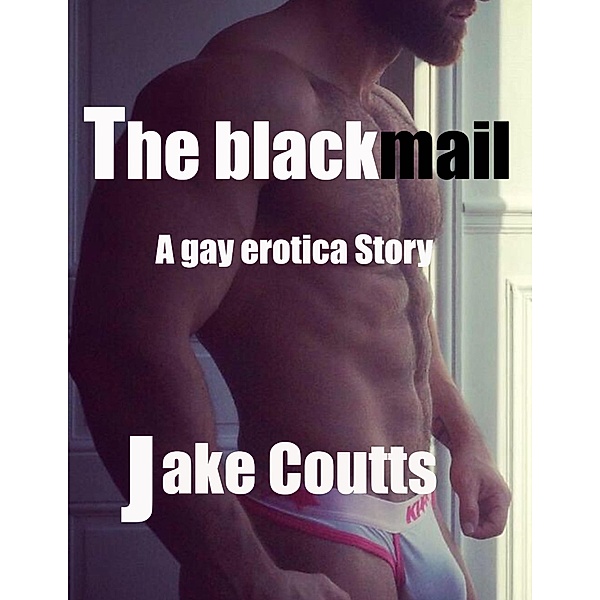 The Blackmail a Gay Erotica Story, Jake Coutts