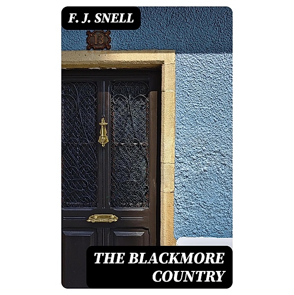 The Blackmore Country, F. J. Snell