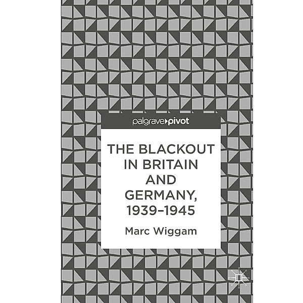 The Blackout in Britain and Germany, 1939-1945, Marc Wiggam