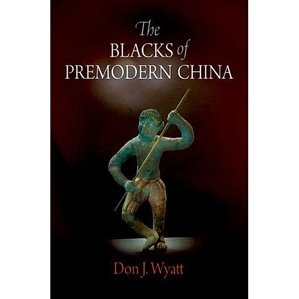 The Blacks of Premodern China / Encounters with Asia, Don J. Wyatt