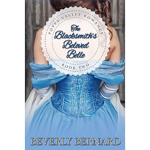 The Blacksmith's Beloved Belle (Poppy Valley Series, #2) / Poppy Valley Series, Beverly Bernard