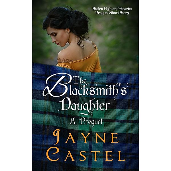 The Blacksmith's Daughter (Stolen Highland Hearts, #0.5) / Stolen Highland Hearts, Jayne Castel