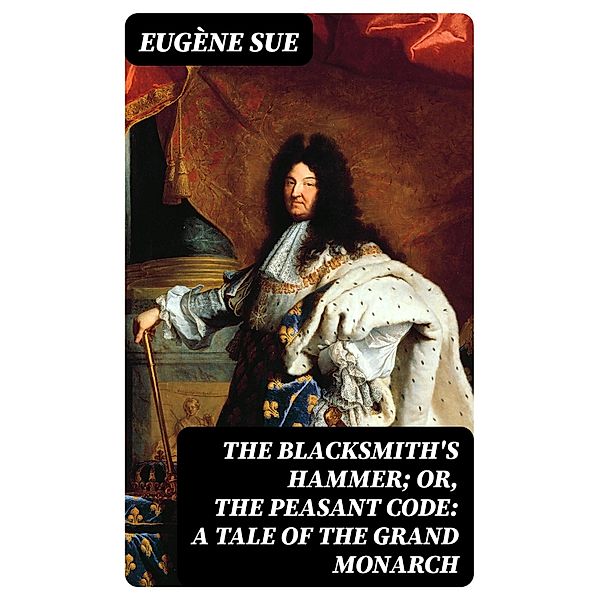 The Blacksmith's Hammer; or, The Peasant Code: A Tale of the Grand Monarch, Eugène Sue