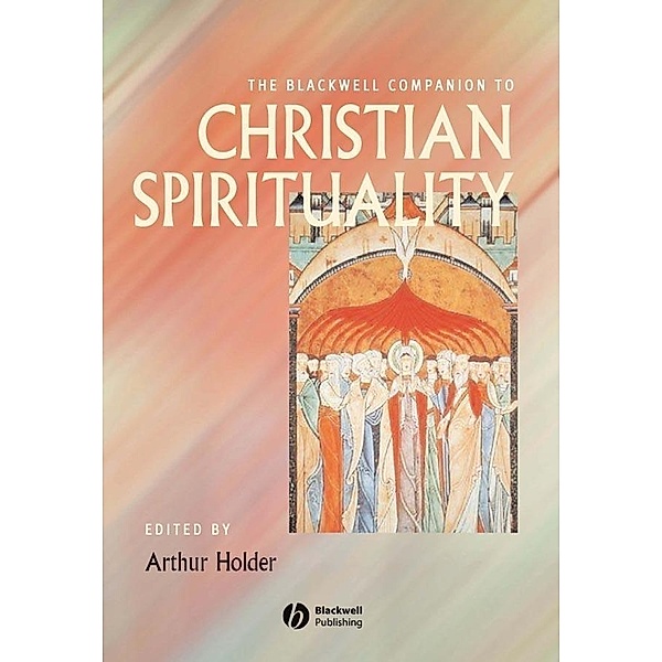 The Blackwell Companion to Christian Spirituality / Blackwell Companions to Religion