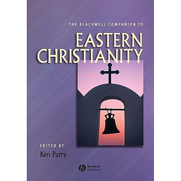 The Blackwell Companion to Eastern Christianity / Blackwell Companions to Religion