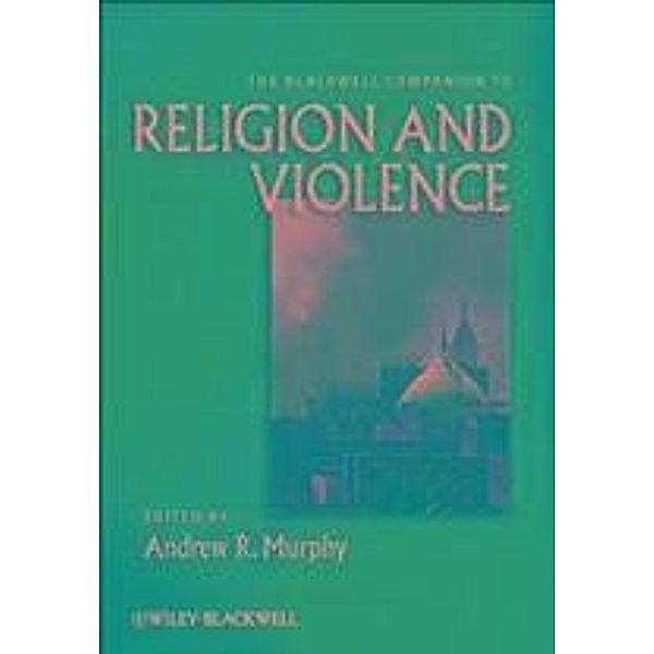 The Blackwell Companion to Religion and Violence