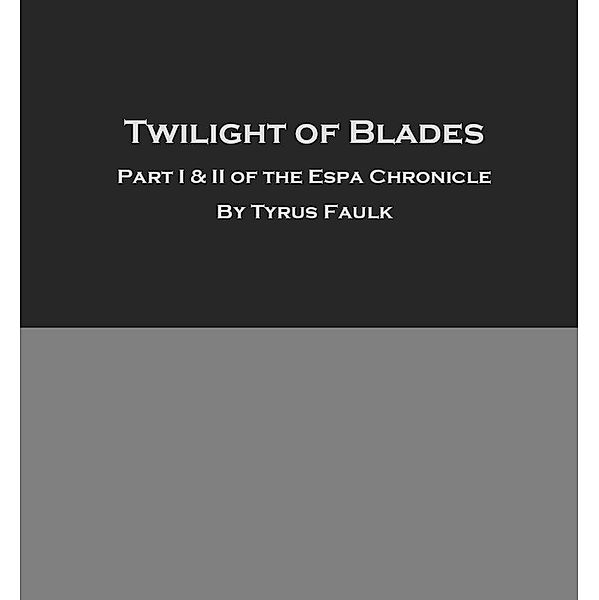 The Blade of Twlight: Part 1 and 2 (Espa Chronicles, #1) / Espa Chronicles, Tyrus Faulk
