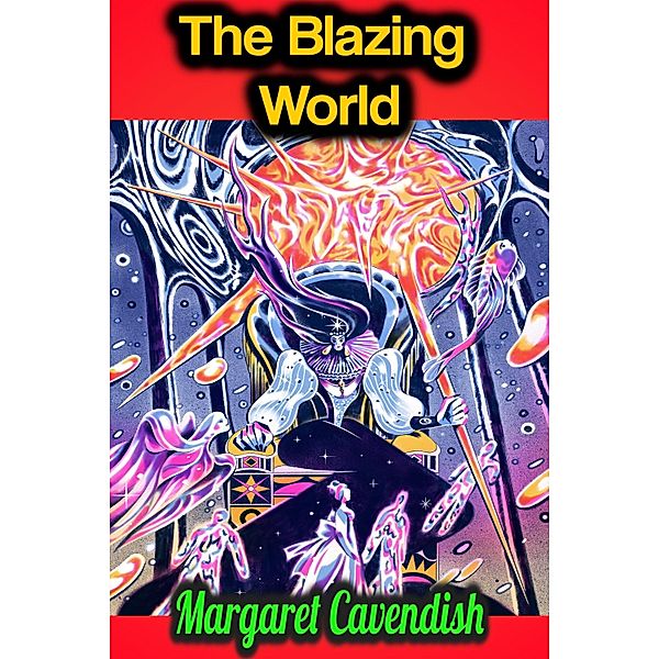 The Blazing World - Margaret Cavendish, Margaret Cavendish