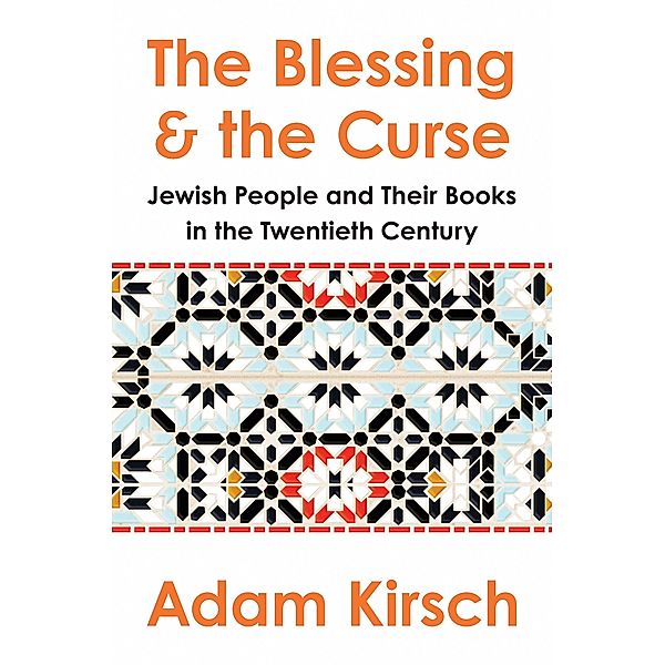 The Blessing and the Curse: The Jewish People and Their Books in the Twentieth Century, Adam Kirsch