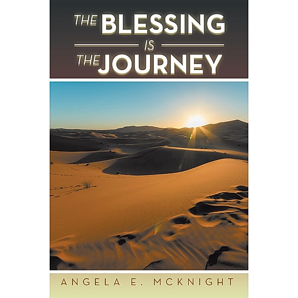 The Blessing Is the Journey, Angela E. Mcknight
