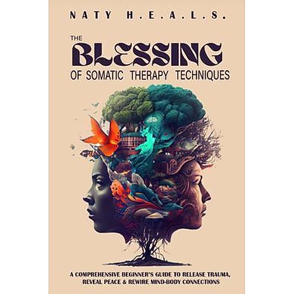 The Blessing of Somatic Therapy Techniques / The Blessing Bd.1, Naty H. E. A. L. S.