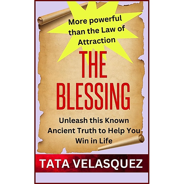 The Blessing:  Unleash This Known Ancient Truth More Powerful Than The Law of Attraction to Help You Win in Life (HealthWealthVictory In Christ, #1) / HealthWealthVictory In Christ, Tata Velasquez