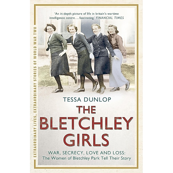 The Bletchley Girls / Extraordinary Lives, Extraordinary Stories of World War Two Bd.7, Tessa Dunlop