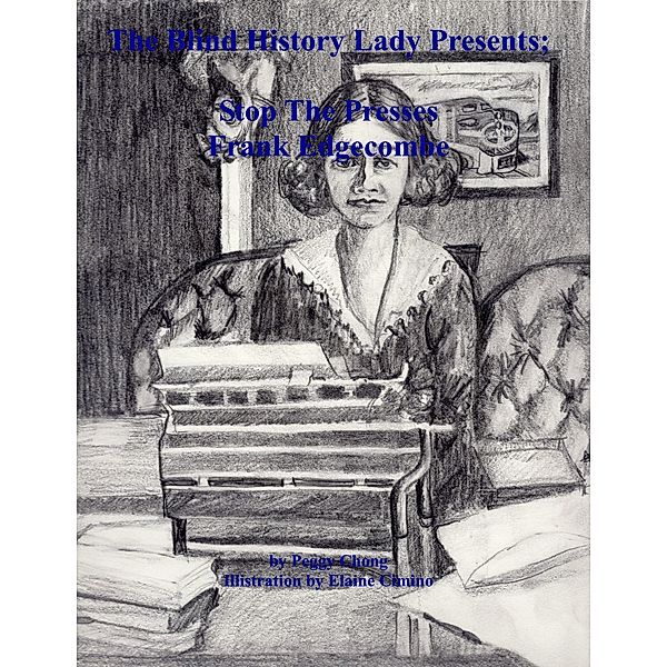 The Blind History Lady Presents; Stop The Presses, Frank Edgecombe / The Blind History Lady Presents, Peggy Chong