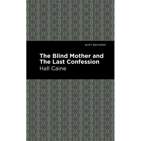 The Blind Mother and The Last Confession / Mint Editions (Literary Fiction), Hall Caine