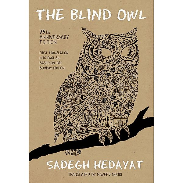 The Blind Owl (Authorized by The Sadegh Hedayat Foundation - First Translation into English Based on the Bombay Edition), Sadegh Hedayat